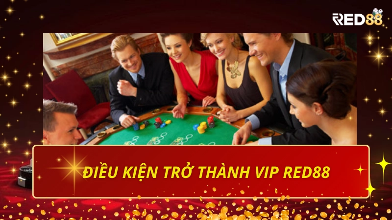 Điều kiện trở thành VIP Red88