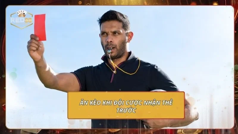 Ăn kèo khi đội cược nhận thẻ trước