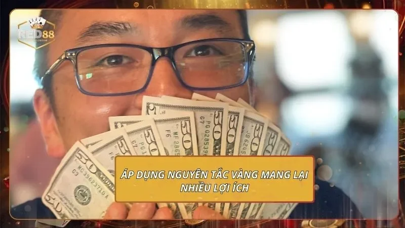 Áp dụng nguyên tắc vàng mang lại nhiều lợi ích