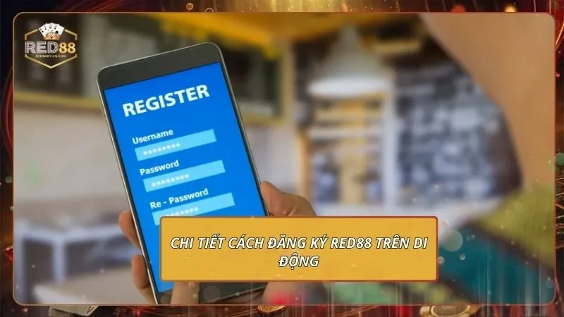 Chi tiết cách đăng ký RED88 trên di động