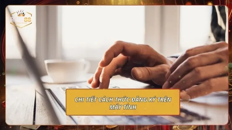 Chi tiết cách thức đăng ký trên máy tính