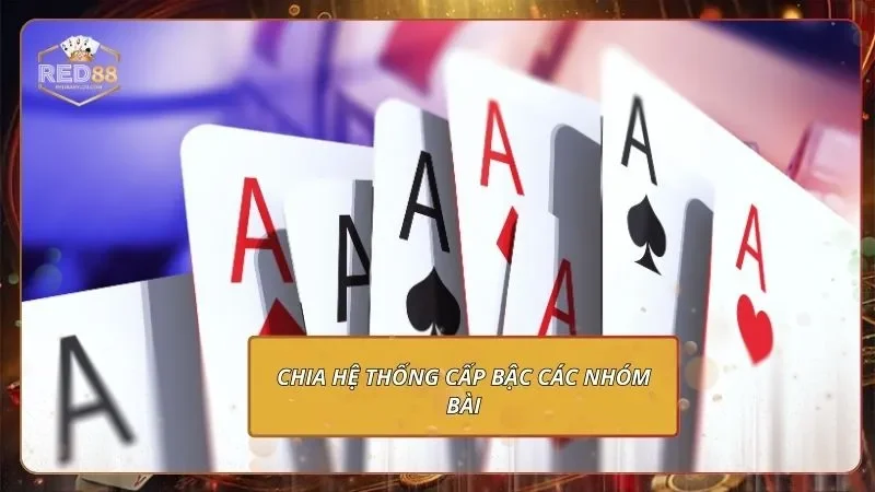 Tiến Lên Đếm Lá RED88 - Chỉ Bạn Mới Cách Chơi Từ A Đến Z 2 Chia hệ thống cấp bậc các nhóm bài