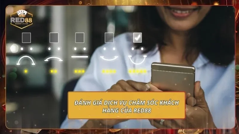 Liên Hệ RED88 - Giải Quyết Mọi Khúc Mắc Chưa Đến 1 Phút 4 Đánh giá dịch vụ chăm sóc khách hàng của RED88