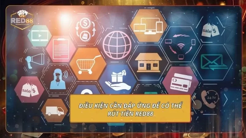 Điều kiện cần đáp ứng để có thể rút tiền RED88