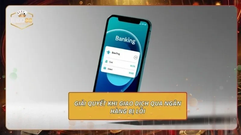 Giải quyết khi giao dịch qua ngân hàng bị lỗi