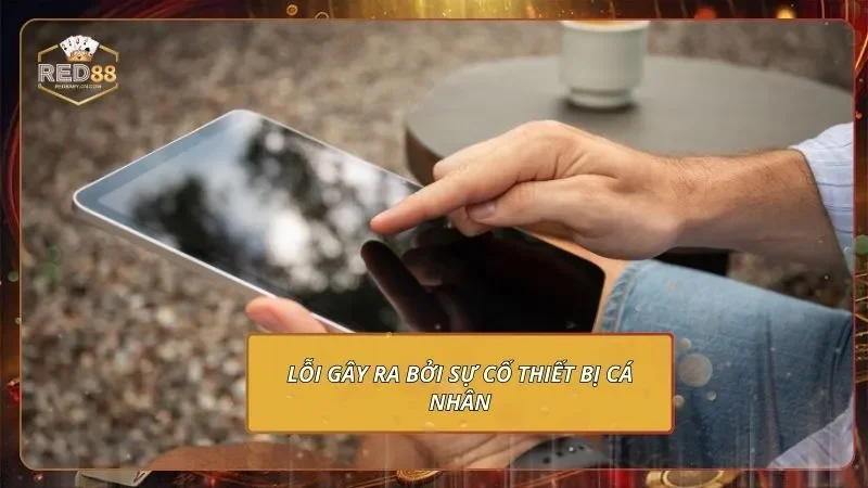 Lỗi gây ra bởi sự cố thiết bị cá nhân