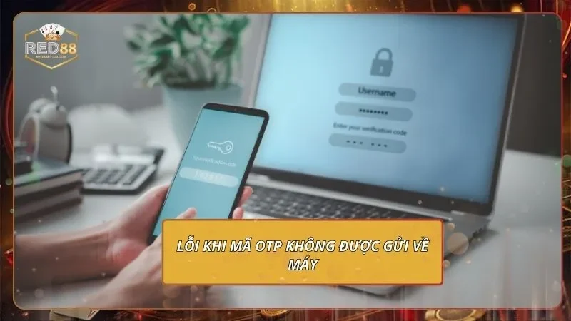 Đăng Nhập RED88 Nhanh Gọn Để Chinh Phạt Mọi Sảnh Cược 4 Lỗi khi mã OTP không được gửi về máy