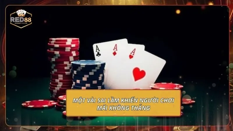 Một vài sai lầm khiến người chơi mãi không thắng