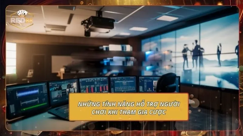 Những tính năng hỗ trợ người chơi khi tham gia cược