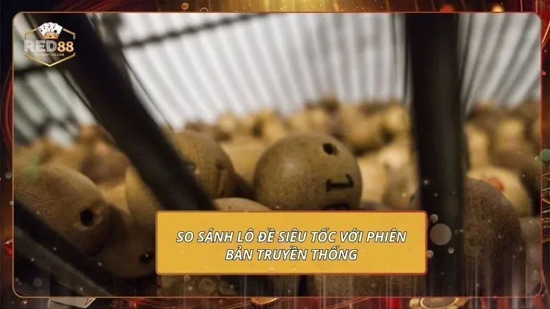 So sánh Lô đề siêu tốc với phiên bản truyền thống