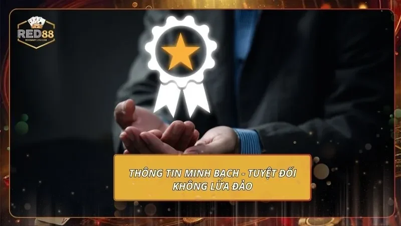 RED88 Có Uy Tín Không? - Kiểm Chứng Ở Góc Độ Thực Tế 3 Thông tin minh bạch - Tuyệt đối không lừa đảo