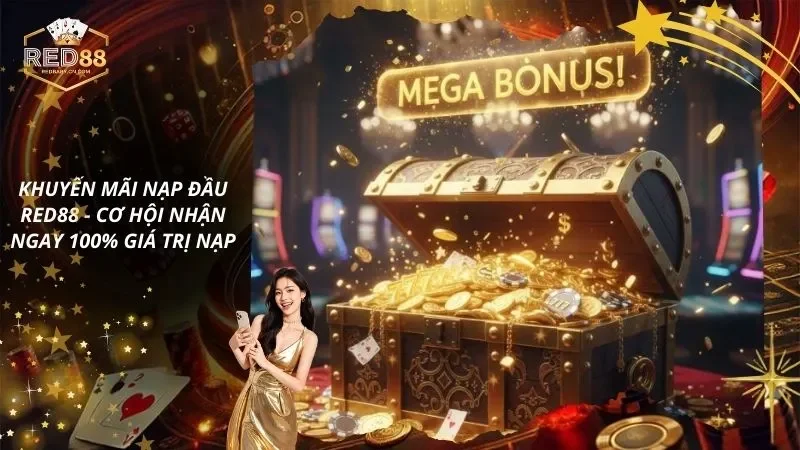 Khuyến Mãi Nạp Đầu RED88 - Cơ Hội Nhận Ngay 100% Giá Trị Nạp