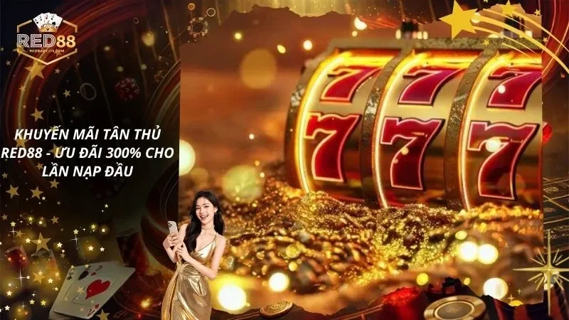 Khuyến Mãi Tân Thủ RED88 - Ưu Đãi 300% Cho Lần Nạp Đầu