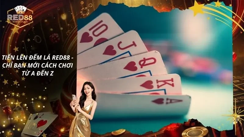 Tiến Lên Đếm Lá RED88 - Chỉ Bạn Mới Cách Chơi Từ A Đến Z