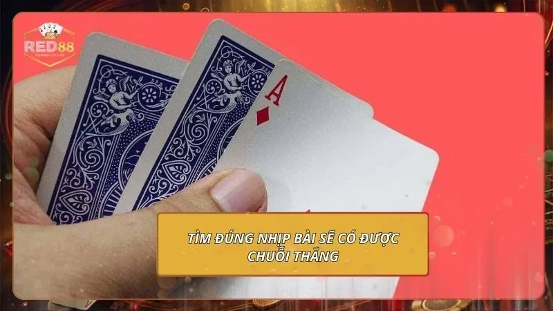 Tìm đúng nhịp bài sẽ có được chuỗi thắng