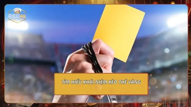 Kèo Thẻ Vàng - Bắt Nhịp Kèo Chuẩn, Quy Đổi Tiền Thật Cực Đã 1 Tìm hiểu khái niệm kèo thẻ vàng