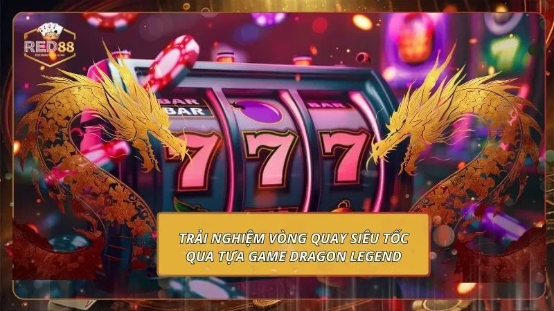 Các Tựa Game Nên Chơi Tại RED88 - Nắm Bắt Thưởng Khủng 4 Trải nghiệm vòng quay siêu tốc qua tựa game Dragon Legend